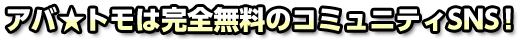アバ★トモは完全無料のコミュニティSNS！
