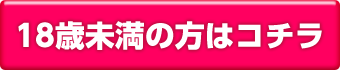 18歳未満の方はコチラ